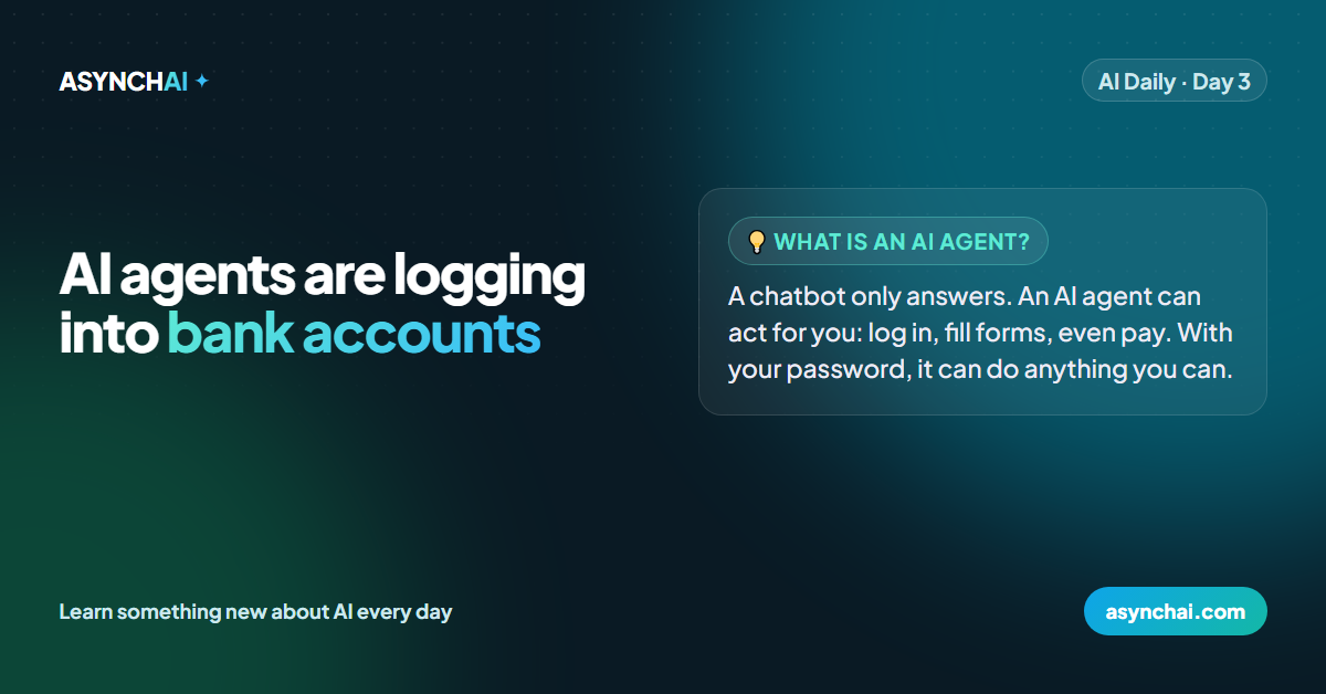 ASYNCHAI AI Daily Day 3: AI agents are logging into bank accounts, what an AI agent is, and how to keep your bank account safe.